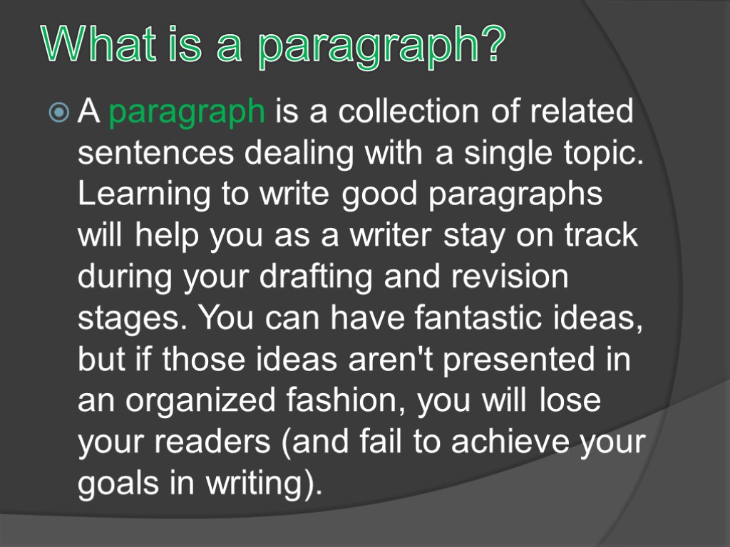 What is a paragraph? A paragraph is a collection of related sentences dealing with